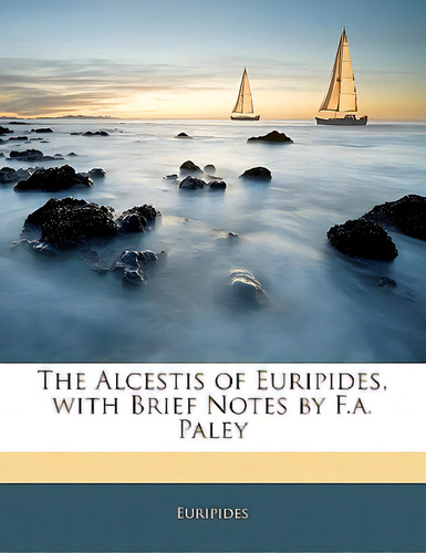 The Alcestis Of Euripides, With Brief Notes By F.a. Paley, De Eurípides. Editorial Nabu Pr, Tapa Blanda En Inglés