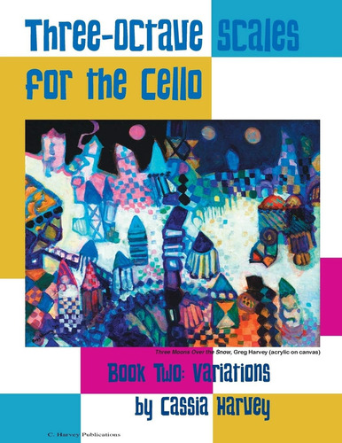 Three-octave Scales For The Cello, Book Two: Variations, De Harvey, Cassia., Vol. 2. Editorial C. Harvey Publications, Tapa Dura En Inglés
