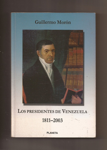 Los Presidentes De Venezuela 1811-2003 Guillermo Morón ^