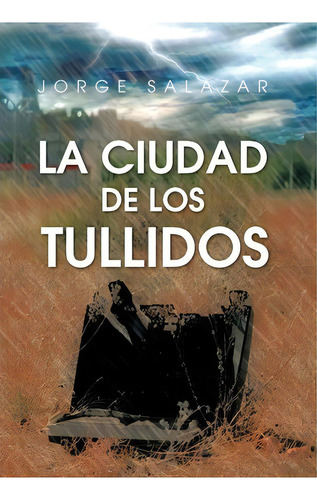 La Ciudad De Los Tullidos, De Jorge Salazar. Editorial Palibrio, Tapa Dura En Español