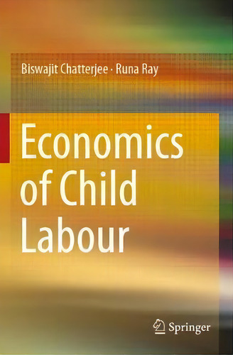 Economics Of Child Labour, De Biswajit Chatterjee., Vol. 1. Editorial Springer Verlag, Singapore, Tapa Blanda En Inglés