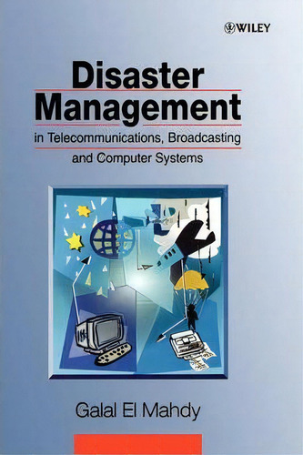 Disaster Management In Telecommunications, Broadcasting And Computer Systems, De Galal El Mahdy., Vol. 1. Editorial John Wiley Sons Ltd, Tapa Dura En Inglés