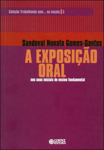 A Exposição Oral Nos Anos Iniciais Do Ensino Fundamental, De Gomes-santos, Sandoval Nonato. Editora Cortez, Capa Mole Em Português