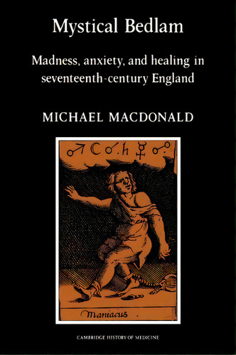 Cambridge Studies In The History Of Medicine: Mystical Bedlam: Madness, Anxiety And Healing In Se..., De Michael Macdonald. Editorial Cambridge University Press, Tapa Blanda En Inglés