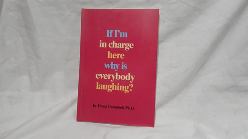 If I'm In Charge Here Why Is Everybody Laughing? D Campbell 
