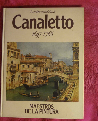 La Obra Completa De Canaletto Hacia 1697 - 1768 Colección Ma