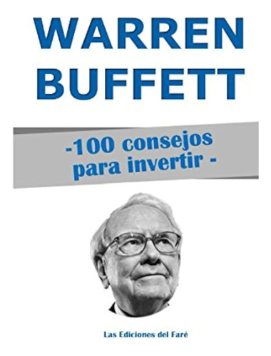 Warren Buffett : 100 Consejos Para Invertir: Y Enriquecerse 