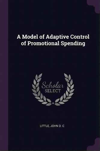 A Model Of Adaptive Control Of Promotional Spending, De Little, John D. C.. Editorial Palala Pr, Tapa Blanda En Inglés