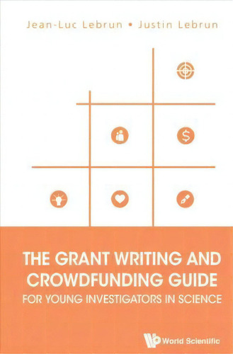 Grant Writing And Crowdfunding Guide For Young Investigators In Science, The: For Young Investigators In Science, De Jean-luc Lebrun., Vol. 1. Editorial World Scientific, Tapa Blanda En Inglés