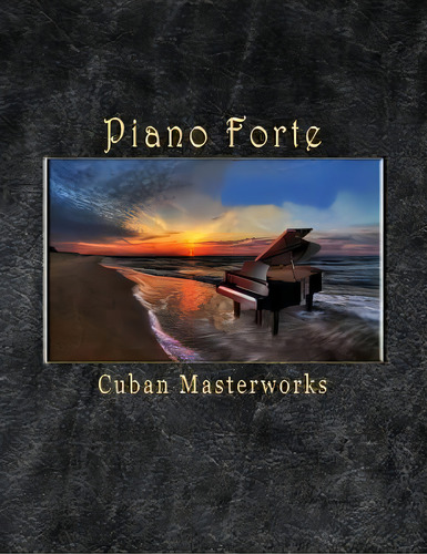Piano Forte Cuban Masterworks, De Reynaldo Fernandez Pavon. Editorial Createspace Independent Publishing Platform, Tapa Blanda En Inglés
