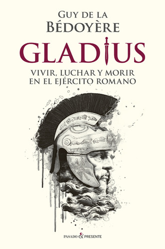 Gladius. Vivir  Luchar Y Morir En El Ejercito Romano
