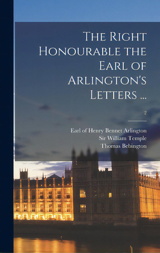 The Right Honourable The Earl Of Arlington's Letters ...; 2, De Arlington, Henry Bennet Earl Of. Editorial Legare Street Pr, Tapa Dura En Inglés