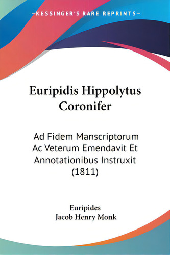 Euripidis Hippolytus Coronifer: Ad Fidem Manscriptorum Ac Veterum Emendavit Et Annotationibus Ins..., De Eurípides. Editorial Kessinger Pub Llc, Tapa Blanda En Inglés