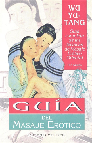 Guía del masaje erótico (N.E.): Guía completa de las técnicas de masaje erótico oriental, de Yu-Tang, Wu. Editorial Ediciones Obelisco, tapa blanda en español, 2005