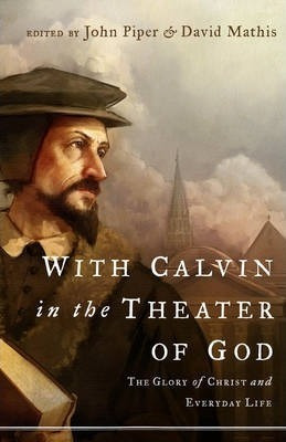 With Calvin In The Theater Of God : The Glory Of Christ A...