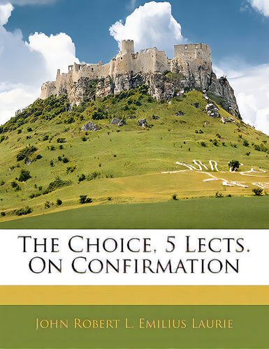 The Choice, 5 Lects. On Confirmation, De Laurie, John Robert L. Emilius. Editorial Nabu Pr, Tapa Blanda En Inglés
