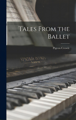 Tales From The Ballet, De Crowle, Pigeon 1903-., Vol. 1. Editorial Hassell Street Pr, Tapa Dura En Inglés