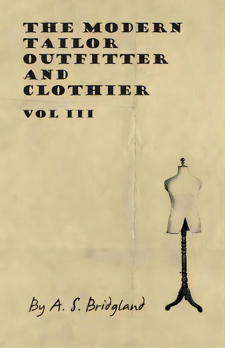 The Modern Tailor Outfitter And Clothier - Vol Iii, De A S Bridgland. Editorial Read Books, Tapa Blanda En Inglés