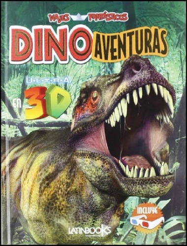 Libro - Dinoaventuras 3d - Viajes Fantasticos ( Tapa Dura )