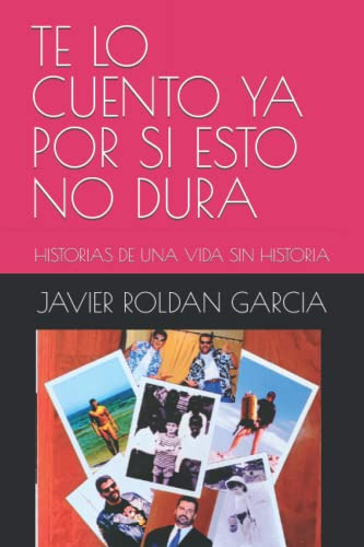 Te Lo Cuento Ya Por Si Esto No Dura: Historias De Una Vida S