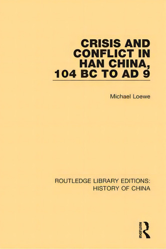Crisis And Conflict In Han China, 104 Bc To Ad 9, De Loewe, Michael. Editorial Routledge, Tapa Dura En Inglés