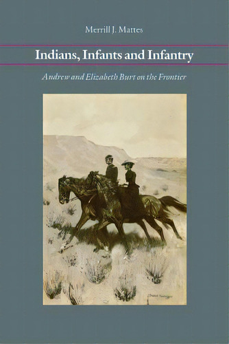 Indians, Infants And Infantry: Andrew And Elizabeth Burt On The Frontier, De Mattes, Merrill J.. Editorial Univ Of Nebraska Pr, Tapa Blanda En Inglés