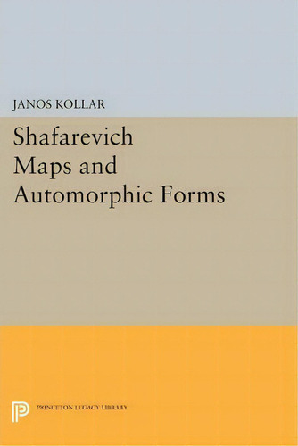 Shafarevich Maps And Automorphic Forms, De János Kollár. Editorial Princeton University Press, Tapa Blanda En Inglés