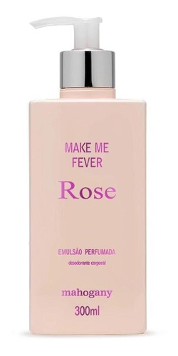Emulsao Perfumada Make Me Fever Rose 300ml Mahogany