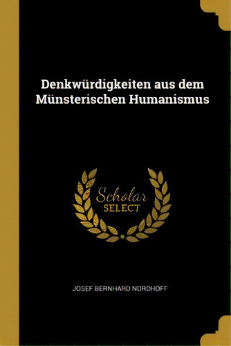 Denkwãâ¼rdigkeiten Aus Dem Mãâ¼nsterischen Humanismus, De Nordhoff, Josef Bernhard. Editorial Wentworth Pr, Tapa Blanda En Inglés