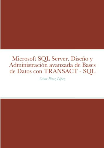 Microsoft Sql Server. Diseno Y Administracion Avanzada De Ba
