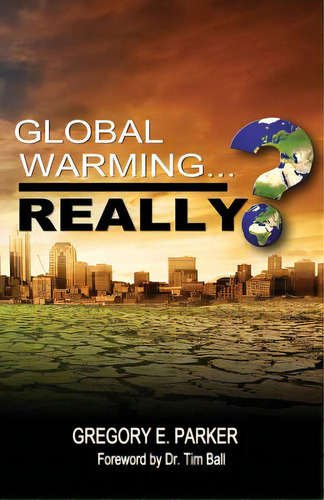 Global Warming...really?, De Parker, Gregory E.. Editorial Parker Entertainment Group Llc, Tapa Blanda En Inglés