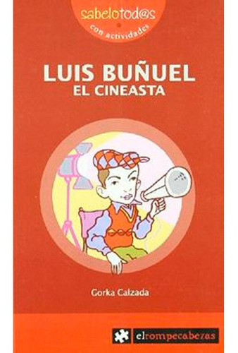 Luis Buñuel El Cineasta, De Gorka Calsada. Editorial El Rompe Cabezas, Tapa Blanda En Español, 2008