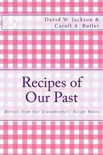 Recipes Of Our Past, De David W Jackson. Editorial Orderly Pack Rat, Tapa Blanda En Inglés