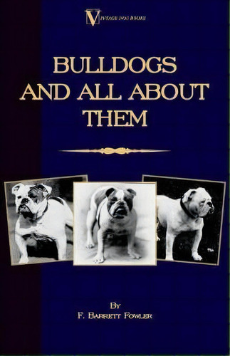 Bulldogs And All About Them (a Vintage Dog Books Breed Classic - Bulldog / French Bulldog), De F. Barrett Fowler. Editorial Read Books, Tapa Dura En Inglés