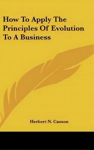 How To Apply The Principles Of Evolution To A Business, De Herbert Newton Casson. Editorial Kessinger Publishing, Tapa Dura En Inglés