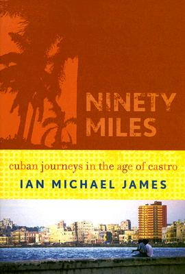 Libro Ninety Miles: Cuban Journeys In The Age Of Castro -...