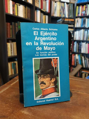 El Ejército Argentino En La Revolucio De Mayo - Schiuma
