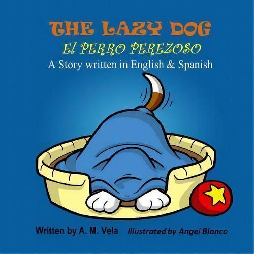 The Lazy Dog : El Perro Perezoso, De Mary Esparza-vela. Editorial Createspace Independent Publishing Platform, Tapa Blanda En Inglés