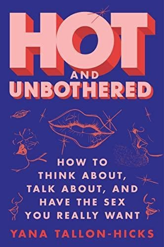 Hot And Unbothered: How To Think About, Talk About, And Have