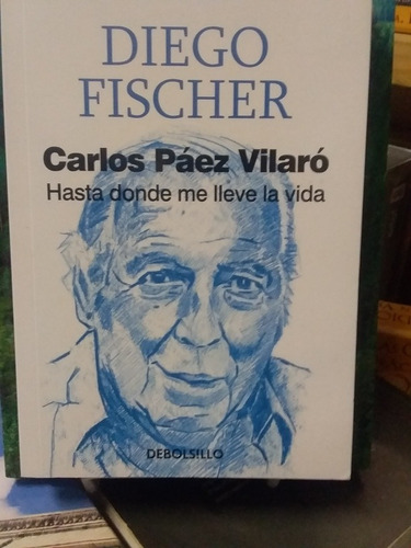 Carlos Páez Vilaró Hasta Donde Me Lleve La Vida D Fischer