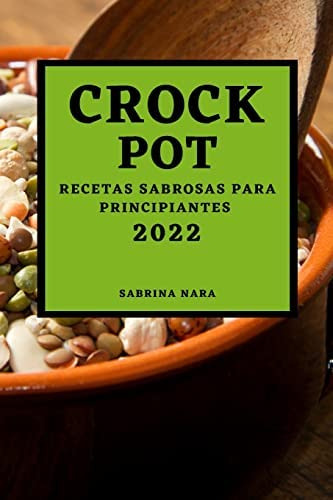 Libro: Crock Pot 2022: Recetas Sabrosas Para Principiantes (