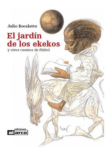 El Jardin De Los Ekekos - Julio Boccalatte, de Julio Boccalatte. Editorial Ediciones Al Arco en español