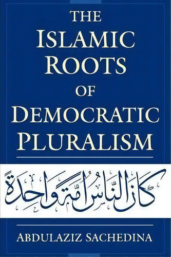 The Islamic Roots Of Democratic Pluralism, De Abdulaziz Sachedina. Editorial Oxford University Press Inc, Tapa Blanda En Inglés