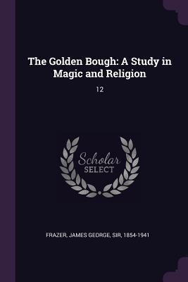 The Golden Bough : A Study In Magic And Religion: 12 - Ja...