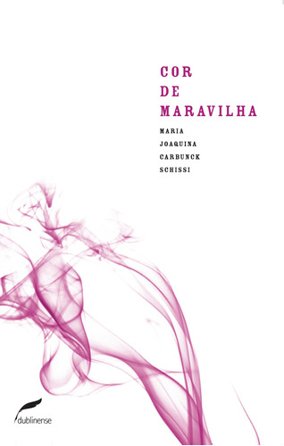 Cor de maravilha, de Schissi, Maria Joaquina Carbunck. Editora Dublinense Ltda., capa mole em português, 2010