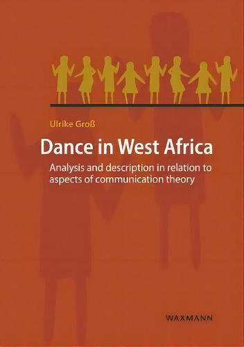 Dance In West Africa : Analysis And Description In Relation To Aspects Of Communication Theory, De Ulrike Gross. Editorial Waxmann Verlag Gmbh, Germany, Tapa Blanda En Inglés