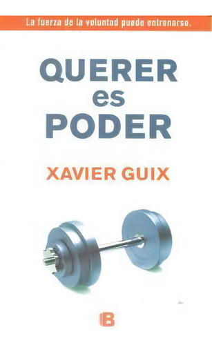 Querer Es Poder: La Fuerza De La Voluntad Puede Entrenarse., De Guix, Xavier., Vol. 1. Editorial B De Bolsillo (ediciones B), Tapa Blanda En Español