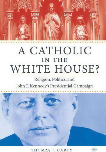 A Catholic In The White House?, De T. Carty. Editorial Palgrave Usa, Tapa Blanda En Inglés