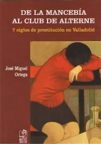De La Mancebãâa Al Club Del Alterne: 7 Siglos De Prostitución En Valladolid, De Ortega Bariego, Jose Miguel., Vol. 1. Editorial Editorial Maxtor, Tapa Blanda En Español, 2018
