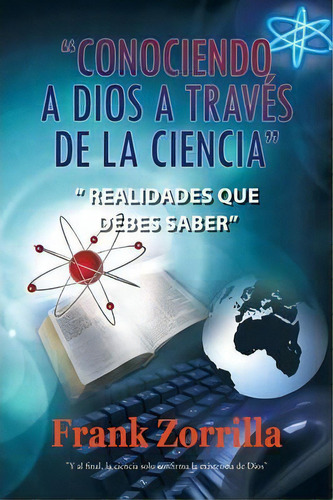 Conociendo A Dios A Traves De La Ciencia, De Frank Zorrilla. Editorial Palibrio, Tapa Blanda En Español
